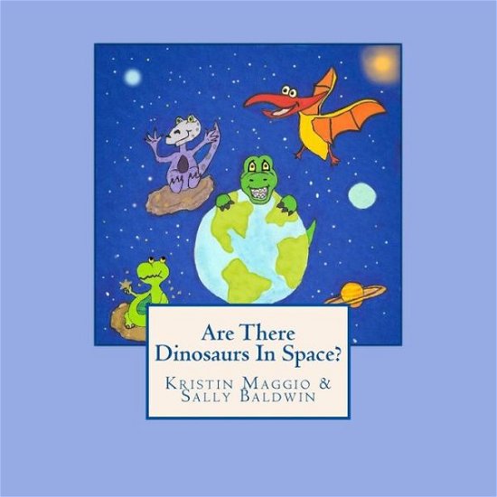 Are There Dinosaurs in Space? - Sally Baldwin - Kirjat - Kristin's Art Avenue - 9780692666159 - torstai 10. maaliskuuta 2016
