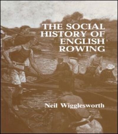 Cover for Wigglesworth, Neil (Lancaster University, UK) · The Social History of English Rowing (Paperback Book) (1992)