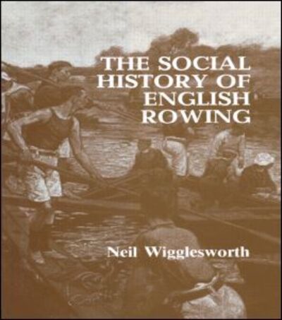 Cover for Wigglesworth, Neil (Lancaster University, UK) · The Social History of English Rowing (Paperback Book) (1992)