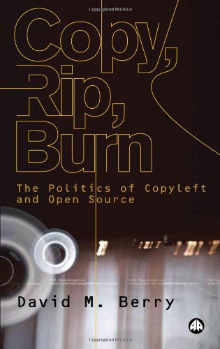 Cover for David M. Berry · Copy, Rip, Burn: The Politics of Copyleft and Open Source (Hardcover Book) (2008)