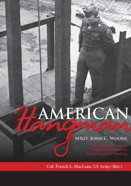Cover for Col. French L. MacLean · American Hangman: MSgt. John C. Woods: The United States Army’s Notorious Executioner in World War II and Nurnberg (Gebundenes Buch) (2019)