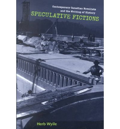 Cover for Herb Wyile · Speculative Fictions: Contemporary Canadian Novelists and the Writing of History (Hardcover Book) (2002)