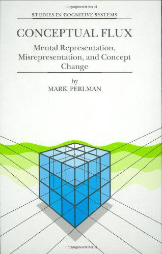 Conceptual Flux: Mental Representation, Misrepresentation, and Concept Change - Studies in Cognitive Systems - M. Perlman - Books - Springer - 9780792362159 - February 29, 2000