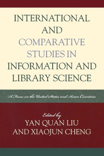 International and Comparative Studies in Information and Library Science: A Focus on the United States and Asian Countries - Look and Learn - Yan Quan Liu - Books - Scarecrow Press - 9780810859159 - November 13, 2007