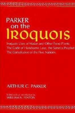 Cover for Arthur C. Parker · On the Iroquois  With Code of Handsome Lake AND Seneca Prophet AND Constitution of the Five Nations: Iroquois Uses of Maize and Other Food Plants - The Iroquois and Their Neighbors (Paperback Bog) (1981)