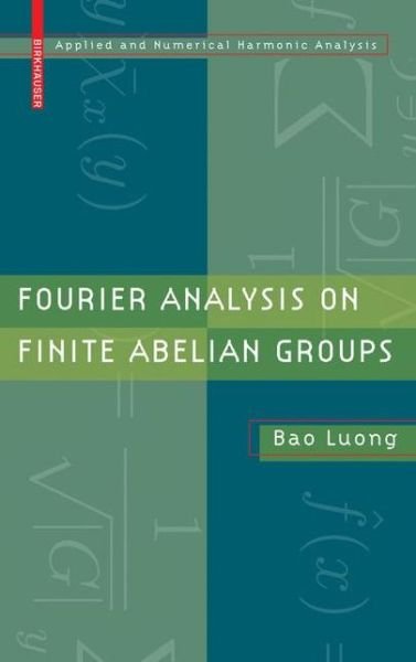 Cover for Bao Luong · Fourier Analysis on Finite Abelian Groups - Applied and Numerical Harmonic Analysis (Hardcover Book) [2009 edition] (2009)