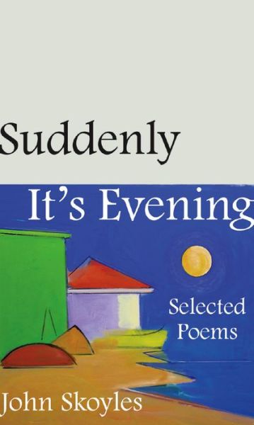 Cover for John Skoyles · Suddenly, It's Evening - Selected Poems (Paperback Book) (2016)