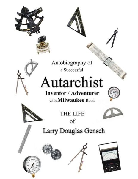 Cover for Larry D Gensch · Autobiography of a Successful Autarchist INVENTOR / ADVENTURER with Milwaukee Roots (Paperback Book) (2021)