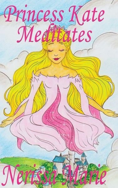 Cover for Nerissa Marie · Princess Kate Meditates: a Peaceful Happy Kids Bedtime Story Picture Book, Sharing Meditation for Kids, Mindfulness and Spiritual Enlightenment - Bedtime Stories / Picture Books / Kids Books (Inbunden Bok) (2016)