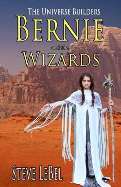 Cover for Steve LeBel · The Universe Builders : Bernie and the Wizards (Paperback Book) (2017)