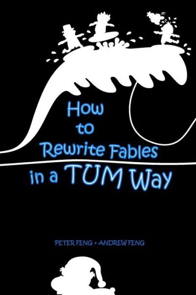 How to Rewrite Fables in a TUM Way - Andrew Feng - Books - Tum Studio - 9780993837159 - August 1, 2015