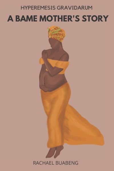 Cover for Rachael Buabeng · Hyperemesis Gravidarum A BAME Mother's Story (Buch) (2020)