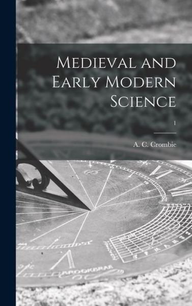 Cover for A C (Alistair Cameron) 19 Crombie · Medieval and Early Modern Science; 1 (Hardcover Book) (2021)