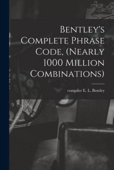 Cover for E L Compiler Bentley · Bentley's Complete Phrase Code, (nearly 1000 Million Combinations) (Paperback Book) (2021)
