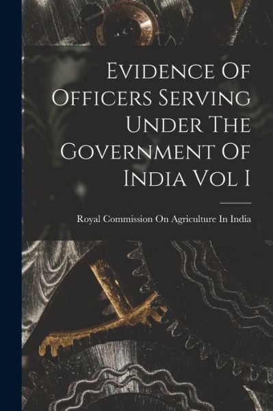 Cover for Royal Commission on Agriculture in in · Evidence Of Officers Serving Under The Government Of India Vol I (Paperback Book) (2021)