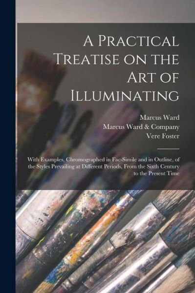 Cover for Marcus Ward · A Practical Treatise on the Art of Illuminating: With Examples, Chromographed in Fac-simile and in Outline, of the Styles Prevailing at Different Periods, From the Sixth Century to the Present Time (Taschenbuch) (2021)