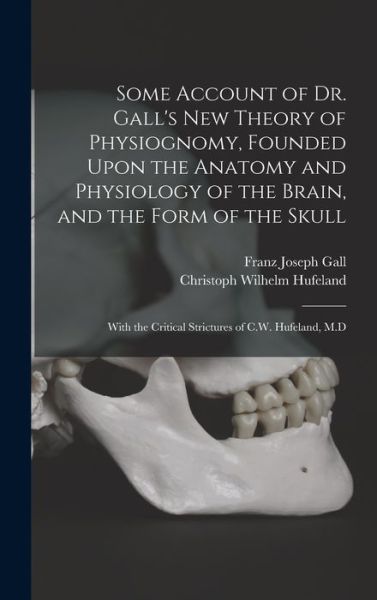 Some Account of Dr. Gall's New Theory of Physiognomy, Founded upon the Anatomy and Physiology of the Brain, and the Form of the Skull - Christoph Wilhelm Hufeland - Books - Creative Media Partners, LLC - 9781016328159 - October 27, 2022