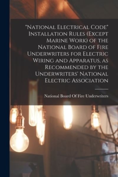 Cover for National Board of Fire Underwriters · National Electrical Code Installation Rules (except Marine Work) of the National Board of Fire Underwriters for Electric Wiring and Apparatus, As Recommended by the Underwriters' National Electric Association (Book) (2022)