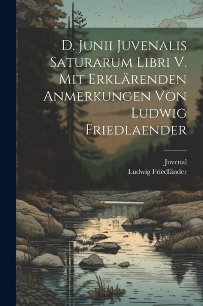 Cover for Juvenal · D. Junii Juvenalis Saturarum Libri V. Mit Erklärenden Anmerkungen Von Ludwig Friedlaender (Bog) (2023)