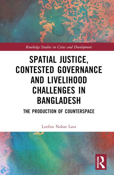 Cover for Lutfun Nahar Lata · Spatial Justice, Contested Governance and Livelihood Challenges in Bangladesh: The Production of Counterspace - Routledge Studies in Cities and Development (Innbunden bok) (2023)