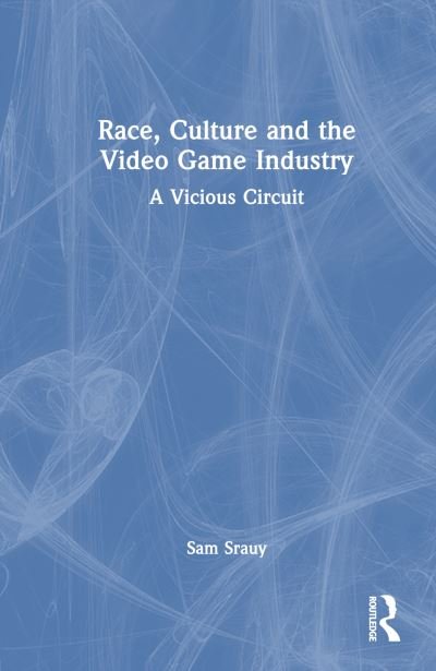 Cover for Srauy, Sam (Oakland University, USA) · Race, Culture and the Video Game Industry: A Vicious Circuit (Innbunden bok) (2024)