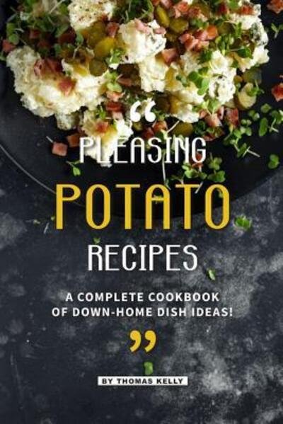 Pleasing Potato Recipes - Thomas Kelly - Książki - Independently Published - 9781095075159 - 18 kwietnia 2019
