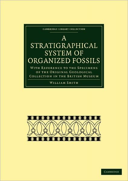 Cover for William Smith · A Stratigraphical System of Organized Fossils: With Reference to the Specimens of the Original Geological Collection in the British Museum - Cambridge Library Collection - Earth Science (Paperback Bog) (2010)