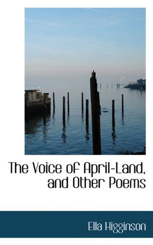 Cover for Ella Higginson · The Voice of April-land, and Other Poems (Hardcover Book) (2009)