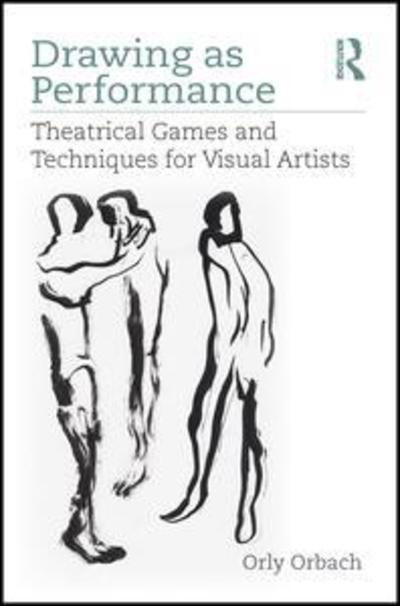 Cover for Orbach, Orly (Illustrator) · Drawing as Performance: Theatrical Games and Techniques for Visual Artists (Paperback Book) (2019)