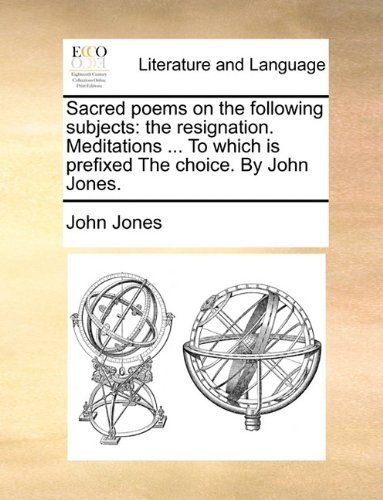 Cover for John Jones · Sacred Poems on the Following Subjects: the Resignation. Meditations ... to Which is Prefixed the Choice. by John Jones. (Paperback Bog) (2010)