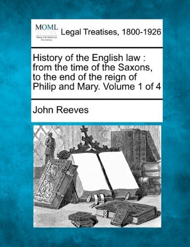 Cover for John Reeves · History of the English Law: from the Time of the Saxons, to the End of the Reign of Philip and Mary. Volume 1 of 4 (Taschenbuch) (2010)