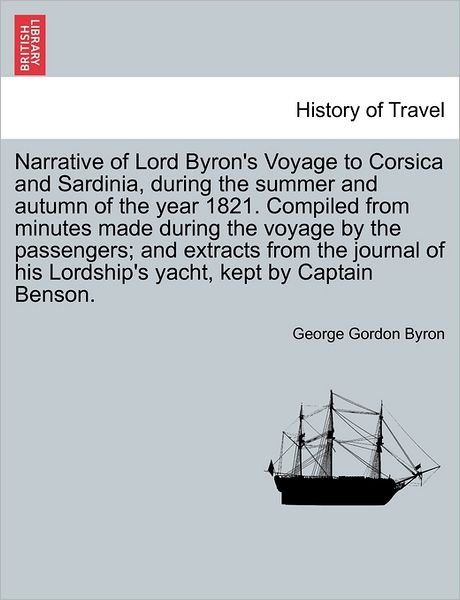 Cover for Byron, George Gordon, Lord · Narrative of Lord Byron's Voyage to Corsica and Sardinia, During the Summer and Autumn of the Year 1821. Compiled from Minutes Made During the Voyage (Paperback Book) (2011)
