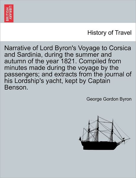 Cover for Byron, George Gordon, Lord · Narrative of Lord Byron's Voyage to Corsica and Sardinia, During the Summer and Autumn of the Year 1821. Compiled from Minutes Made During the Voyage (Paperback Bog) (2011)