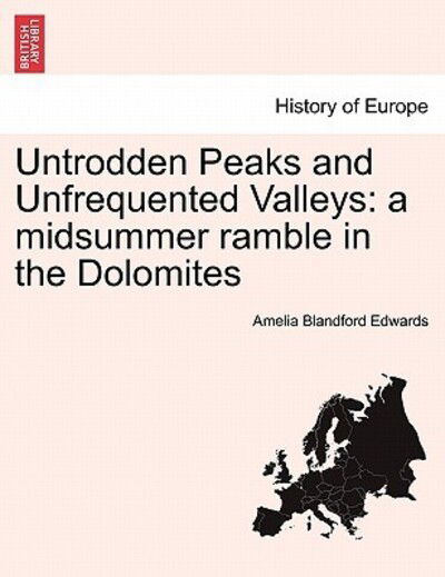 Untrodden Peaks and Unfrequented Valleys: a Midsummer Ramble in the Dolomites - Amelia Blandford Edwards - Bücher - British Library, Historical Print Editio - 9781241412159 - 25. März 2011