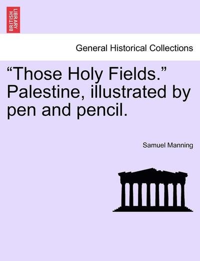 Cover for Samuel Manning · `those Holy Fields.` Palestine, Illustrated by Pen and Pencil. (Paperback Bog) (2011)