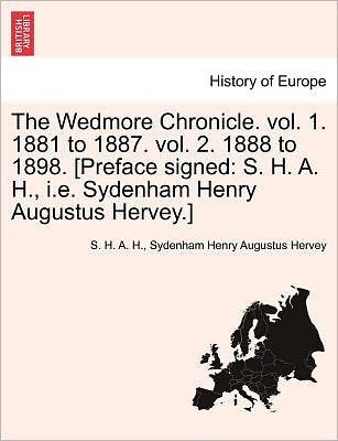 Cover for S H a H · The Wedmore Chronicle. Vol. 1. 1881 to 1887. Vol. 2. 1888 to 1898. [preface Signed: S. H. A. H., I.e. Sydenham Henry Augustus Hervey.]vol.i (Paperback Book) (2011)