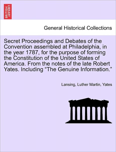 Cover for Lansing · Secret Proceedings and Debates of the Convention Assembled at Philadelphia, in the Year 1787, for the Purpose of Forming the Constitution of the Unite (Paperback Book) (2011)