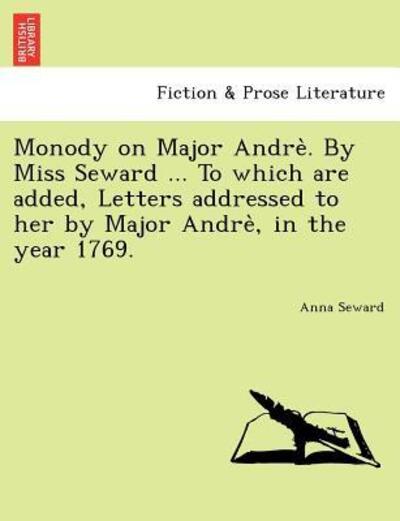 Cover for Anna Seward · Monody on Major Andre . by Miss Seward ... to Which Are Added, Letters Addressed to Her by Major Andre, in the Year 1769. (Paperback Book) (2011)