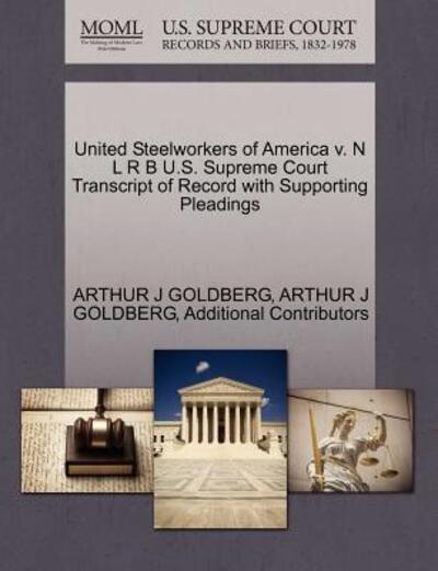 Cover for Arthur J Goldberg · United Steelworkers of America V. N L R B U.s. Supreme Court Transcript of Record with Supporting Pleadings (Paperback Book) (2011)