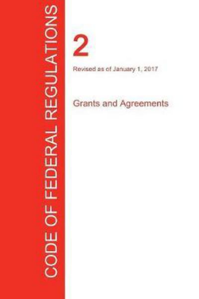 Cover for Office of the Federal Register (Cfr) · Cfr 2, Grants and Agreements, January 01, 2017 (Volume 1 of 1) (Paperback Book) (2017)