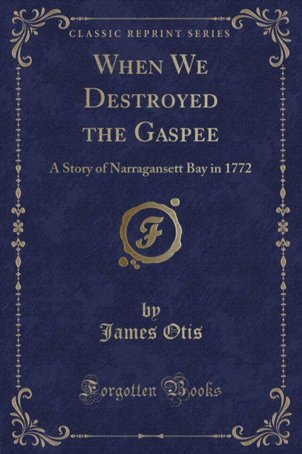 Cover for James Otis · When We Destroyed the Gaspee : A Story of Narragansett Bay in 1772 (Classic Reprint) (Paperback Book) (2018)