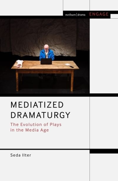 Cover for Ilter, Seda (Birkbeck College, University of London, UK) · Mediatized Dramaturgy: The Evolution of Plays in the Media Age - Methuen Drama Engage (Gebundenes Buch) (2021)