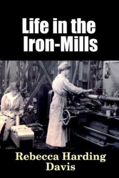 Cover for Rebecca Harding Davis · Life in the Iron-Mills (Paperback Book) (2016)