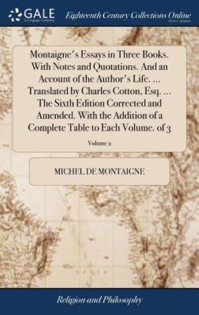 Cover for Michel Montaigne · Montaigne's Essays in Three Books. with Notes and Quotations. and an Account of the Author's Life. ... Translated by Charles Cotton, Esq. ... the ... Complete Table to Each Volume. of 3; Volume 2 (Hardcover Book) (2018)
