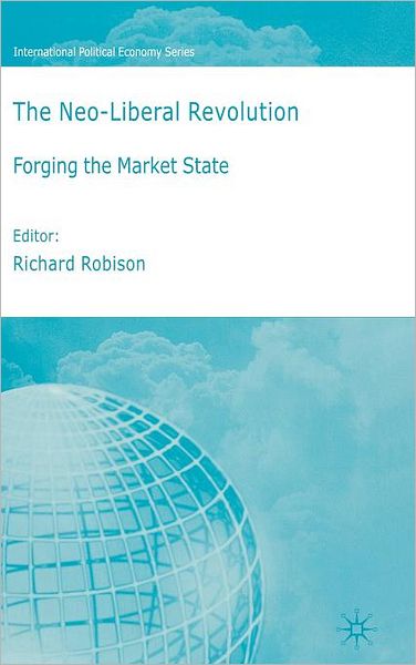 Cover for Richard Robison · The Neoliberal Revolution: Forging the Market State - International Political Economy Series (Hardcover Book) [2006 edition] (2006)