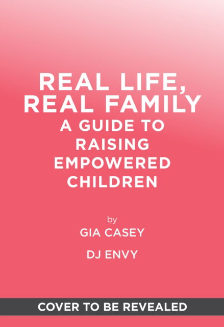 Cover for Gia Casey · Real Life, Real Family: A Guide to Raising Empowered Children (Gebundenes Buch) (2025)