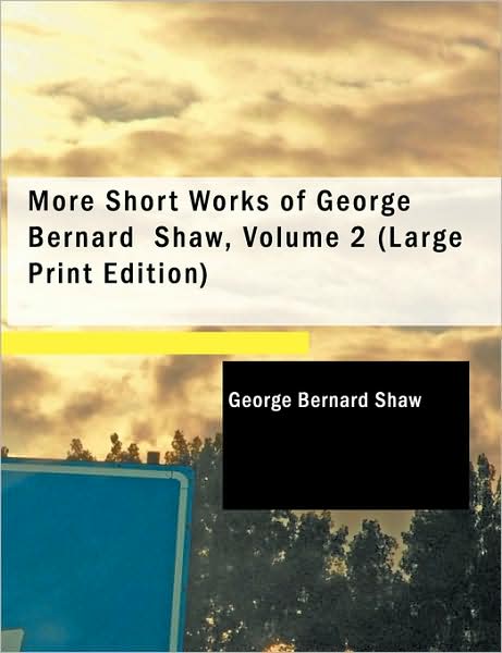 More Short Works of George Bernard Shaw, Volume 2 - George Bernard Shaw - Books - BiblioLife - 9781437529159 - February 14, 2008