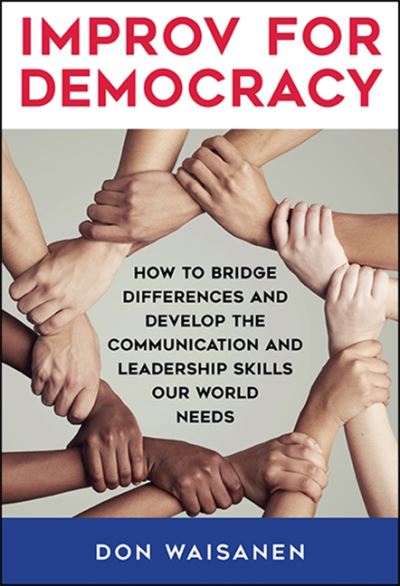 Cover for Don Waisanen · Improv for Democracy: How to Bridge Differences and Develop the Communication and Leadership Skills Our World Needs - SUNY series in New Political Science (Hardcover Book) (2020)