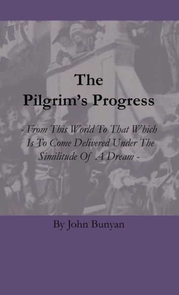 Cover for John Bunyan · The Pilgrim's Progress - from This World to That Which is to Come Delivered Under the Similitude of a Dream (Hardcover Book) (2010)