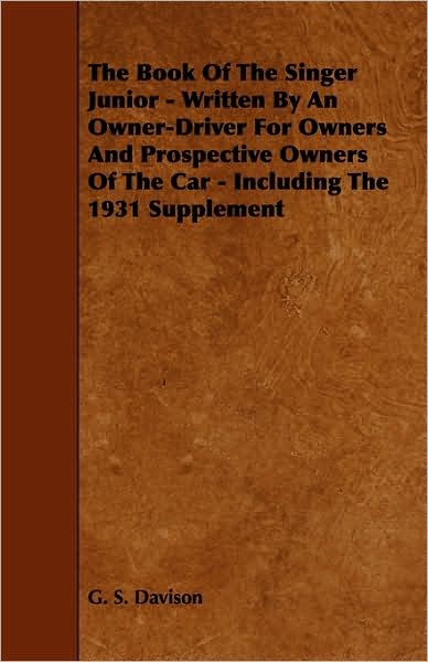 Cover for G. S. Davison · The Book of the Singer Junior - Written by an Owner-Driver for Owners and Prospective Owners of the Car - Including the 1931 Supplement (Paperback Book) (2009)